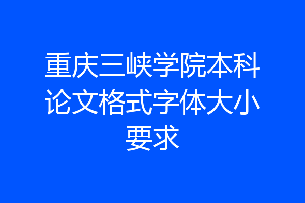 重庆三峡学院本科论文格式字体大小要求