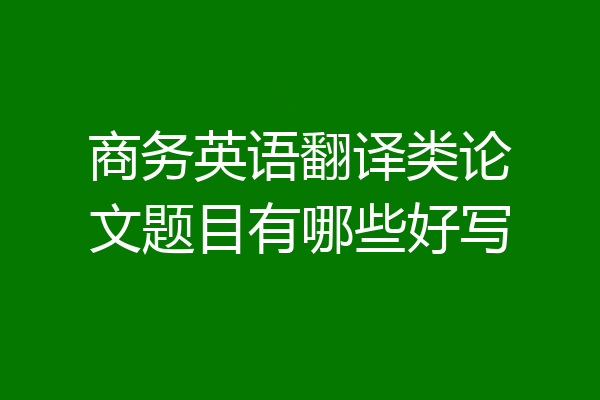 商务英语翻译类论文题目有哪些好写