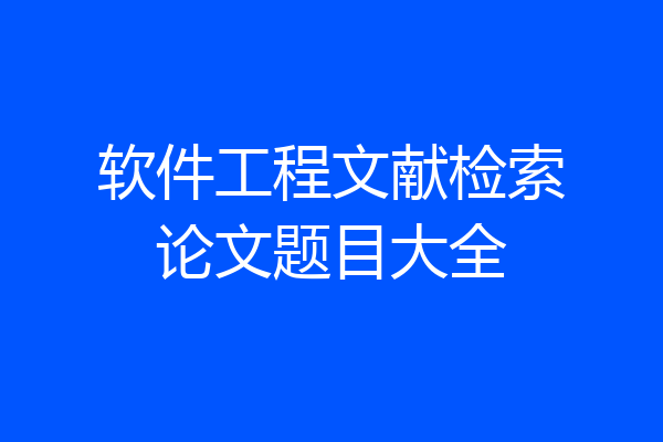 软件工程文献检索论文题目大全