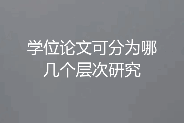 学位论文可分为哪几个层次研究