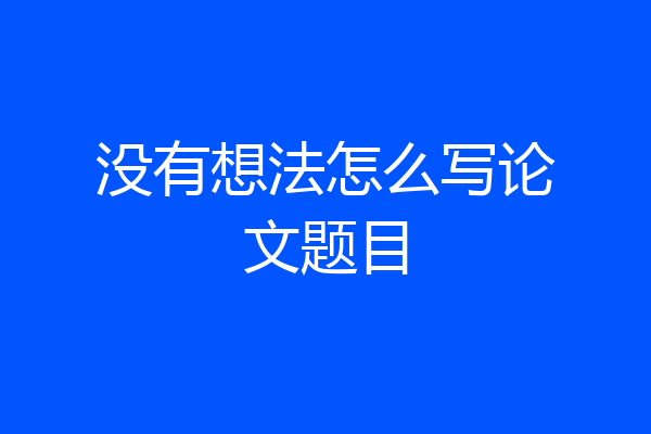 没有想法怎么写论文题目