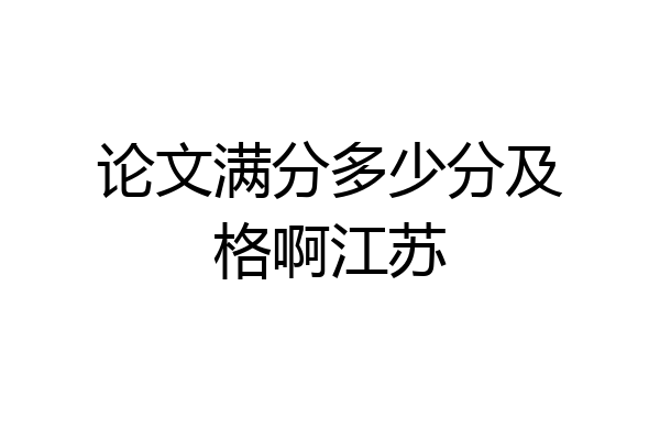 论文满分多少分及格啊江苏