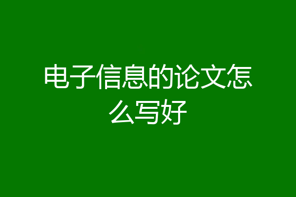 电子信息的论文怎么写好