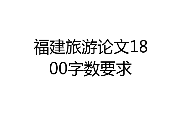 福建旅游论文1800字数要求