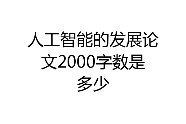 人工智能的发展论文2000字数是多少