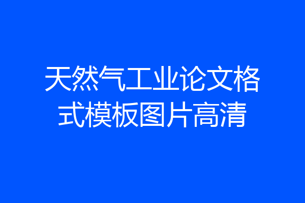 天然气工业论文格式模板图片高清