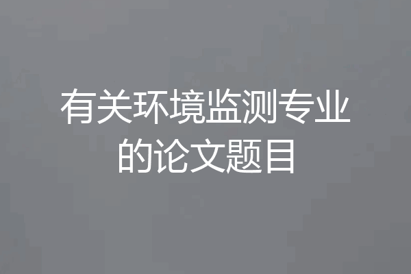 有关环境监测专业的论文题目