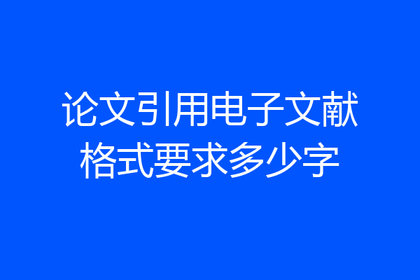 论文引用电子文献格式要求多少字