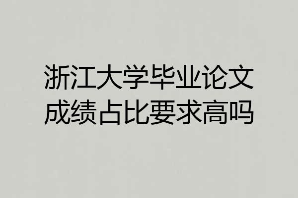 浙江大学毕业论文成绩占比要求高吗