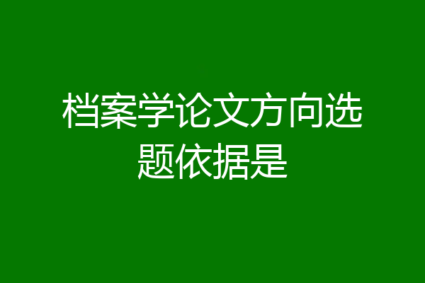 档案学论文方向选题依据是