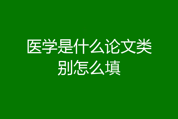 医学是什么论文类别怎么填