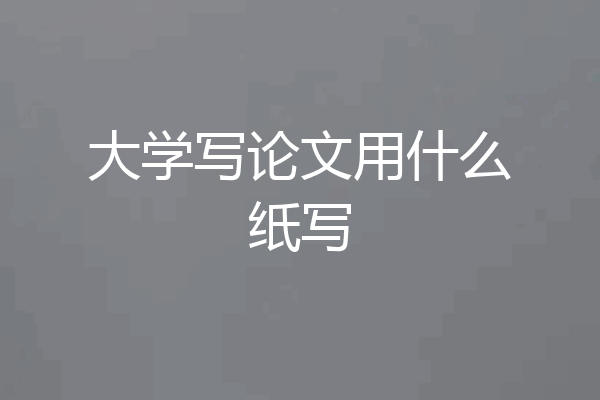 大学写论文用什么纸写