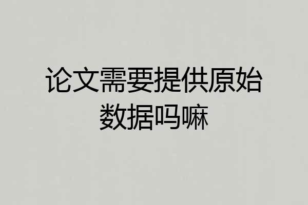 论文需要提供原始数据吗嘛