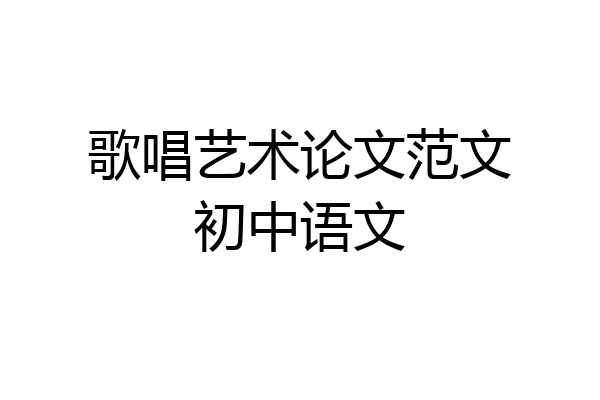 歌唱艺术论文范文初中语文