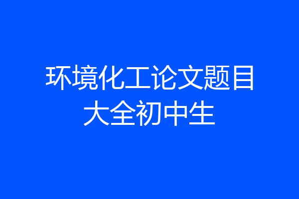 环境化工论文题目大全初中生