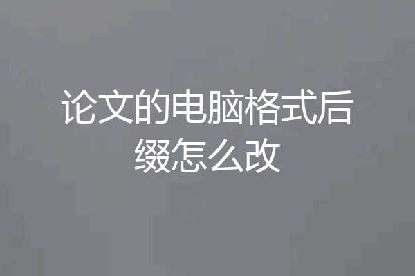 论文的电脑格式后缀怎么改