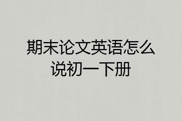 期末论文英语怎么说初一下册