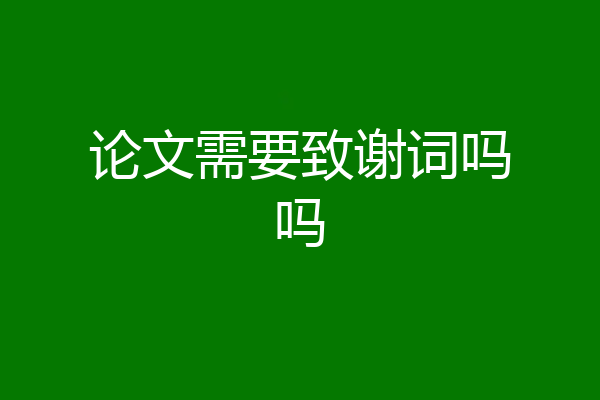 论文需要致谢词吗吗