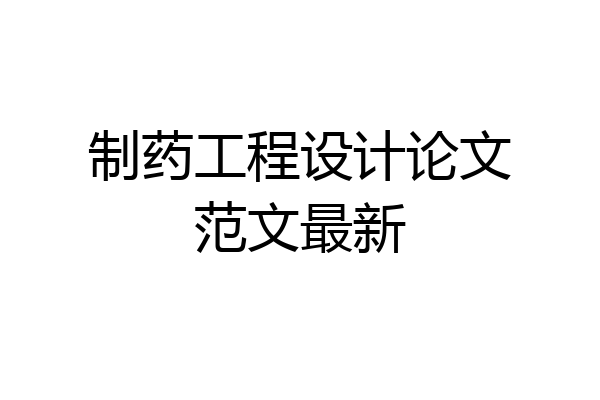 制药工程设计论文范文最新