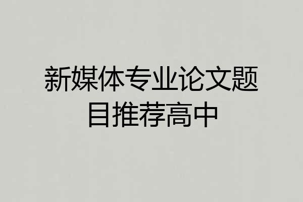 新媒体专业论文题目推荐高中