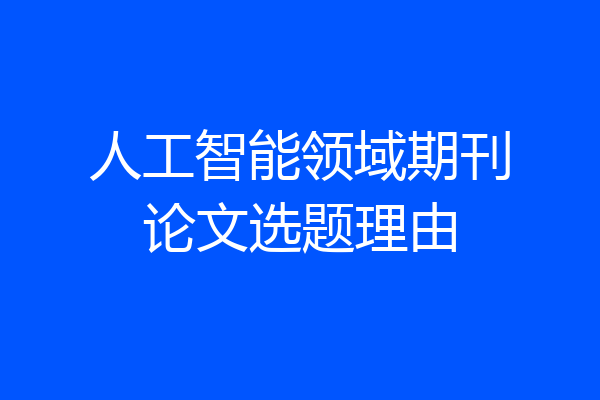 人工智能领域期刊论文选题理由