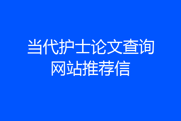 当代护士论文查询网站推荐信