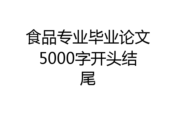 食品专业毕业论文5000字开头结尾