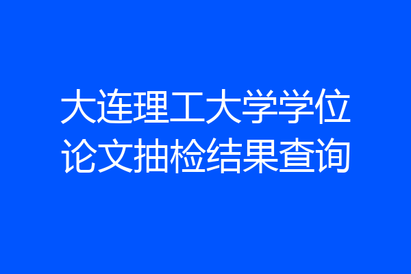 大连理工大学学位论文抽检结果查询