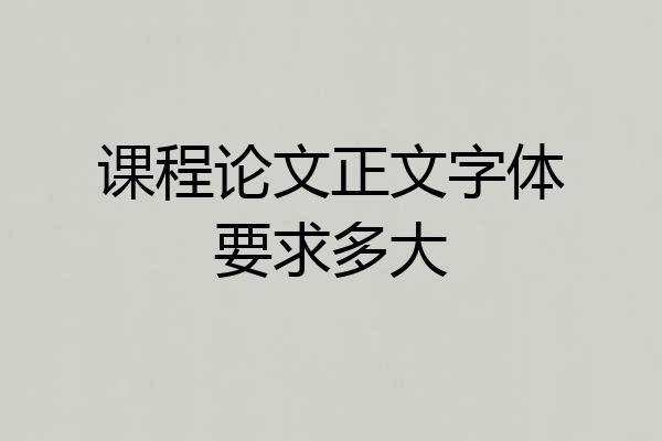 课程论文正文字体要求多大