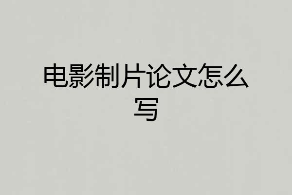 电影制片论文怎么写