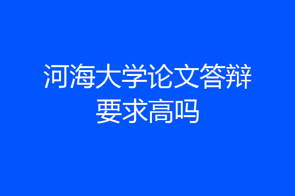 河海大学论文答辩要求高吗
