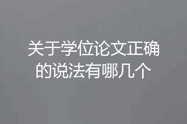 关于学位论文正确的说法有哪几个