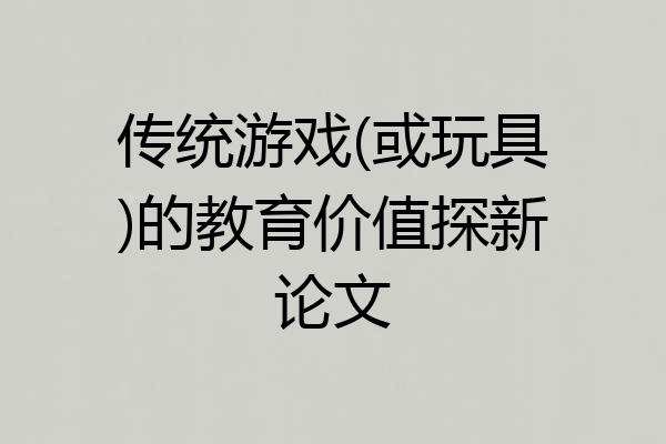 传统游戏(或玩具)的教育价值探新论文