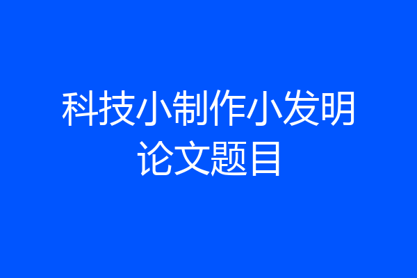 科技小制作小发明论文题目