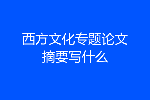 西方文化专题论文摘要写什么