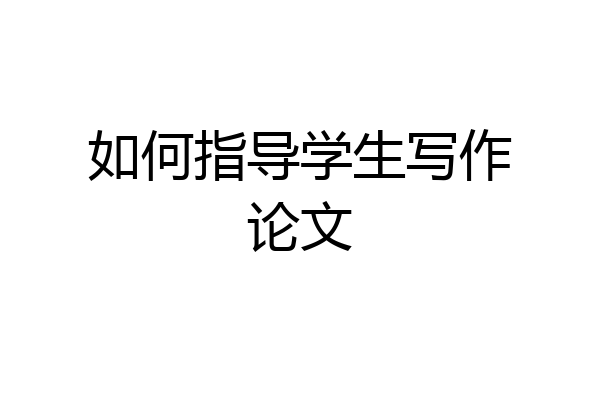 如何指导学生写作论文