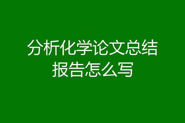分析化学论文总结报告怎么写