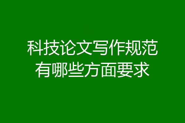 科技论文写作规范有哪些方面要求