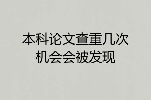 本科论文查重几次机会会被发现