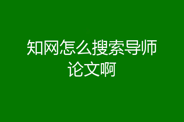 知网怎么搜索导师论文啊