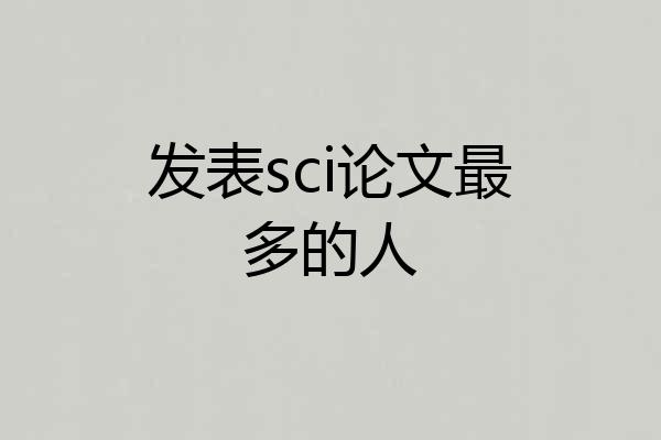 发表sci论文最多的人