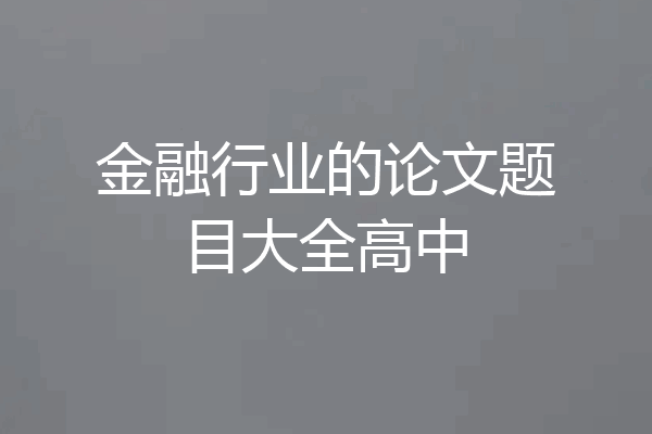 金融行业的论文题目大全高中