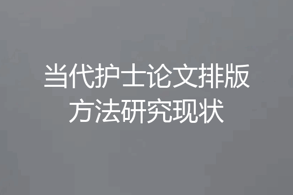 当代护士论文排版方法研究现状