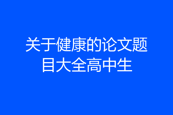 关于健康的论文题目大全高中生