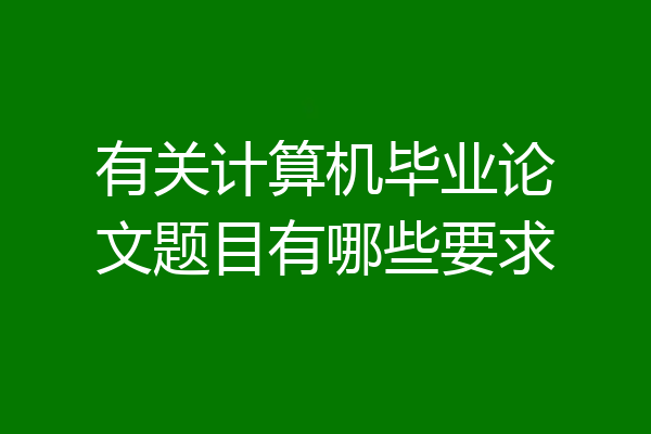 有关计算机毕业论文题目有哪些要求