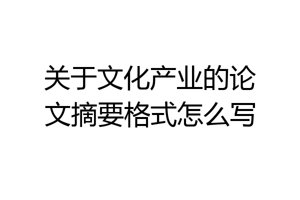 关于文化产业的论文摘要格式怎么写