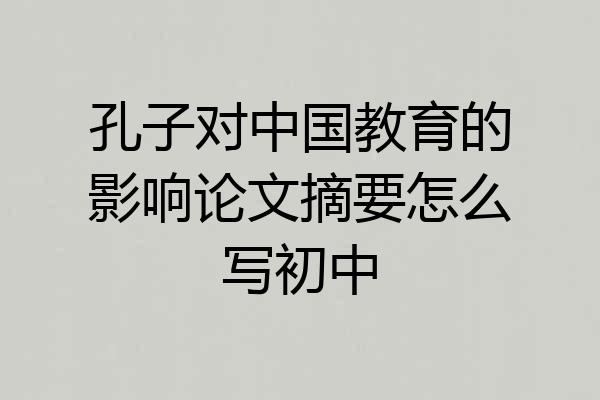 孔子对中国教育的影响论文摘要怎么写初中