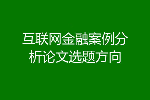互联网金融案例分析论文选题方向