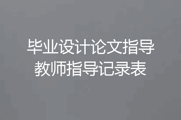毕业设计论文指导教师指导记录表