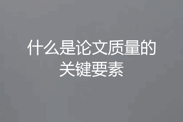 什么是论文质量的关键要素